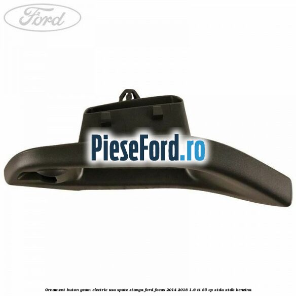 Ornament buton geam electric usa spate stanga Ford Focus 2014-2018 1.6 Ti 85 cp XTDA, XTDB benzina