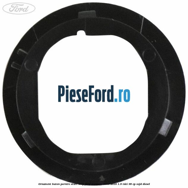 Ornament buton pornire start stop Ford EcoSport 2013-2018 1.5 TDCi 95 cp XVJD diesel