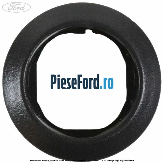 Ornament buton pornire start stop Ford EcoSport 2013-2018 1.5 Ti 140 cp UEJB, UEJE benzina
