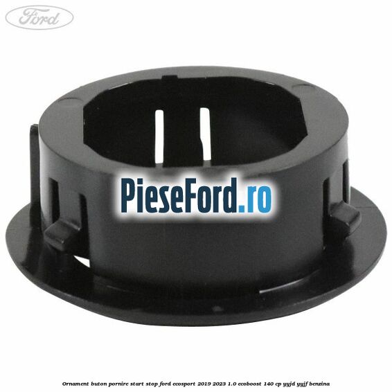 Ornament buton pornire start stop Ford EcoSport 2019-2023 1.0 EcoBoost 140 cp Ornament buton pornire start stop Ford EcoSport 2019-2023 1.0 EcoBoost 140 cp YYJD, YYJF benzina