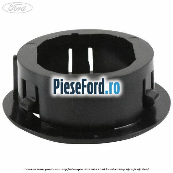 Ornament buton pornire start stop Ford EcoSport 2019-2023 1.5 TDCi EcoBlue 125 cp ZTJA, ZTJB, ZTJC diesel