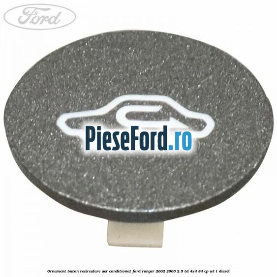 Ornament buton recirculare aer conditionat Ford Ranger 2002-2006 2.5 TD 4x4 84 cp WL-T diesel