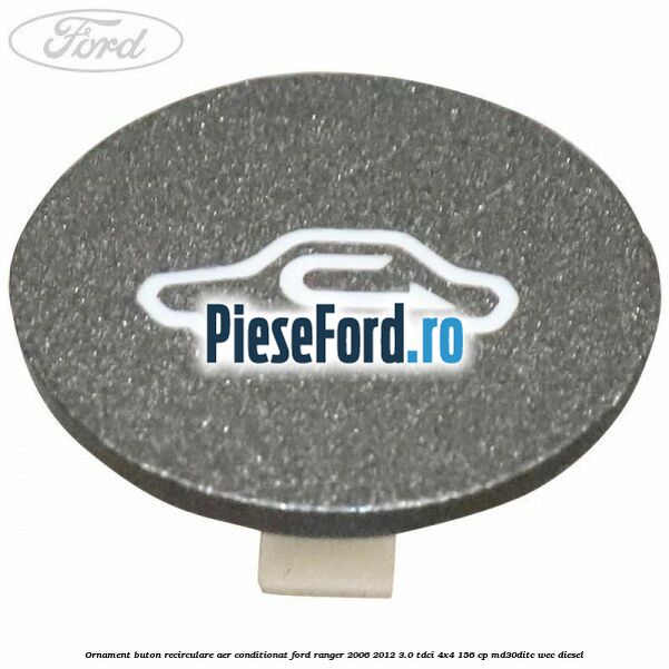 Ornament buton recirculare aer conditionat Ford Ranger 2006-2012 3.0 TDCi 4x4 156 cp MD30DITC, WEC diesel