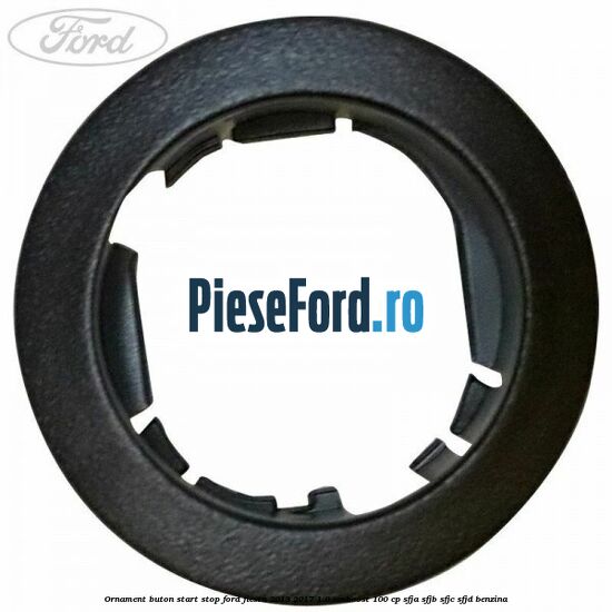 Ornament buton start stop Ford Fiesta 2013-2017 1.0 EcoBoost 100 cp SFJA, SFJB, SFJC, SFJD benzina