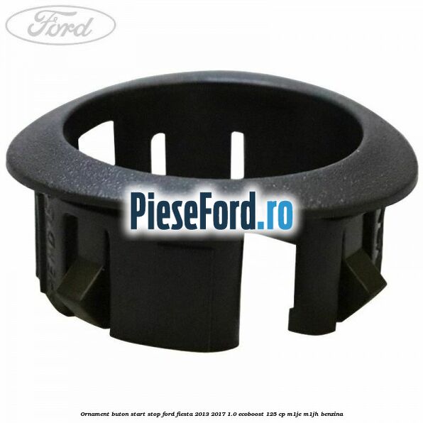 Ornament buton start stop Ford Fiesta 2013-2017 1.0 EcoBoost 125 cp M1JE, M1JH benzina