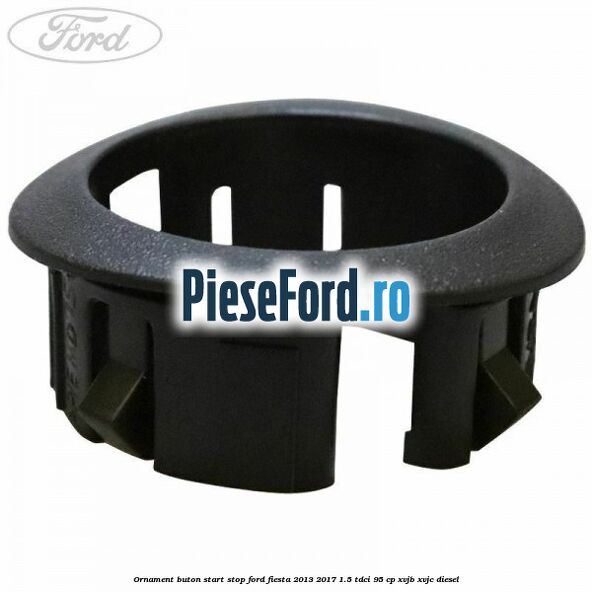 Ornament buton start stop Ford Fiesta 2013-2017 1.5 TDCi 95 cp XVJB, XVJC diesel