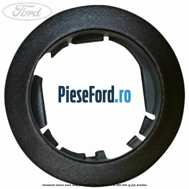 Ornament buton start stop Ford Fiesta 2013-2017 1.6 ST 200 200 cp JTJC benzina