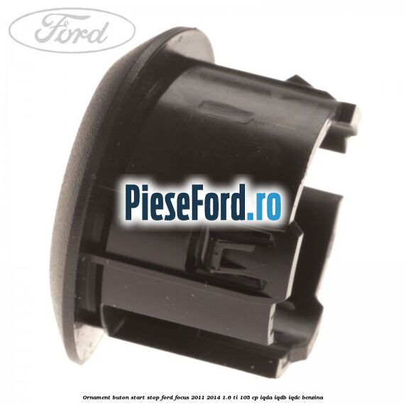 Ornament buton start stop Ford Focus 2011-2014 1.6 Ti 105 cp IQDA, IQDB, IQDC benzina