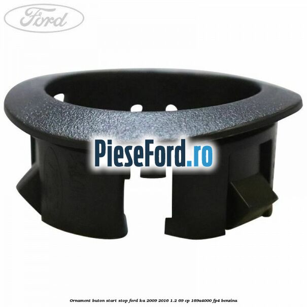 Ornament buton start stop Ford Ka 2009-2016 1.2 69 cp 169A4000, FP4 benzina