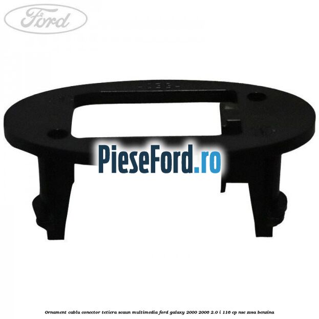 Ornament cablu conector tetiera scaun multimedia Ford Galaxy 2000-2006 2.0 i 116 cp Ornament cablu conector tetiera scaun multimedia Ford Galaxy 2000-2006 2.0 i 116 cp NSE, ZVSA benzina