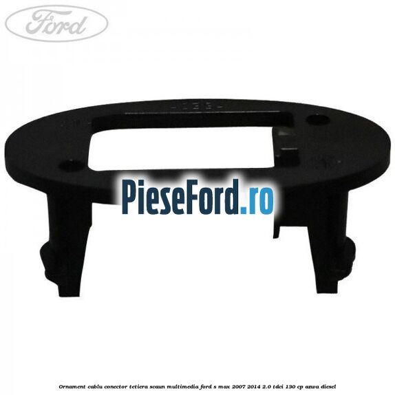 Ornament cablu conector tetiera scaun multimedia Ford S-Max 2007-2014 2.0 TDCi 130 cp Ornament cablu conector tetiera scaun multimedia Ford S-Max 2007-2014 2.0 TDCi 130 cp AZWA diesel