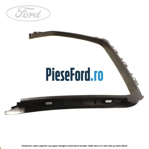 Ornament cadru superior usa spate dreapta combi Ford Mondeo 2008-2014 2.2 TDCi 200 cp KNBA diesel