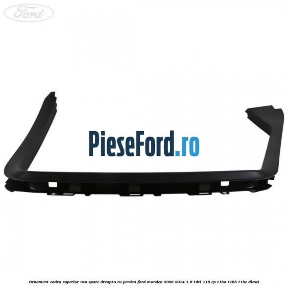 Ornament cadru superior usa spate dreapta cu perdea Ford Mondeo 2008-2014 1.6 TDCi 115 cp T1BA, T1BB, T1BC diesel