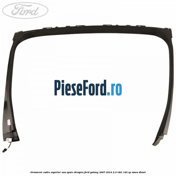 Ornament cadru superior usa spate dreapta Ford Galaxy 2007-2014 2.0 TDCi 130 cp Ornament cadru superior usa spate dreapta Ford Galaxy 2007-2014 2.0 TDCi 130 cp AZWA diesel