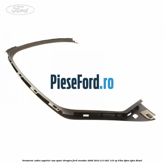 Ornament cadru superior usa spate dreapta Ford Mondeo 2008-2014 2.0 TDCi 115 cp Ornament cadru superior usa spate dreapta Ford Mondeo 2008-2014 2.0 TDCi 115 cp KLBA, LPBA, TYBA diesel
