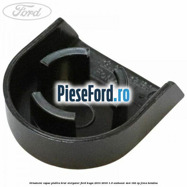 Ornament capac piulita brat stergator Ford Kuga 2013-2016 1.6 EcoBoost 4x4 182 cp JTMA benzina