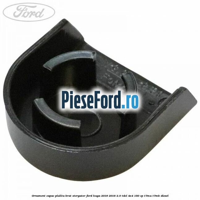 Ornament capac piulita brat stergator Ford Kuga 2016-2018 2.0 TDCi 4x4 150 cp Ornament capac piulita brat stergator Ford Kuga 2016-2018 2.0 TDCi 4x4 150 cp T7MA, T7MB diesel
