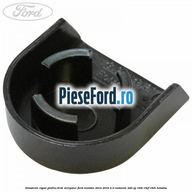 Ornament capac piulita brat stergator Ford Mondeo 2014-2018 2.0 EcoBoost 240 cp R9CB, R9CF, R9CH benzina