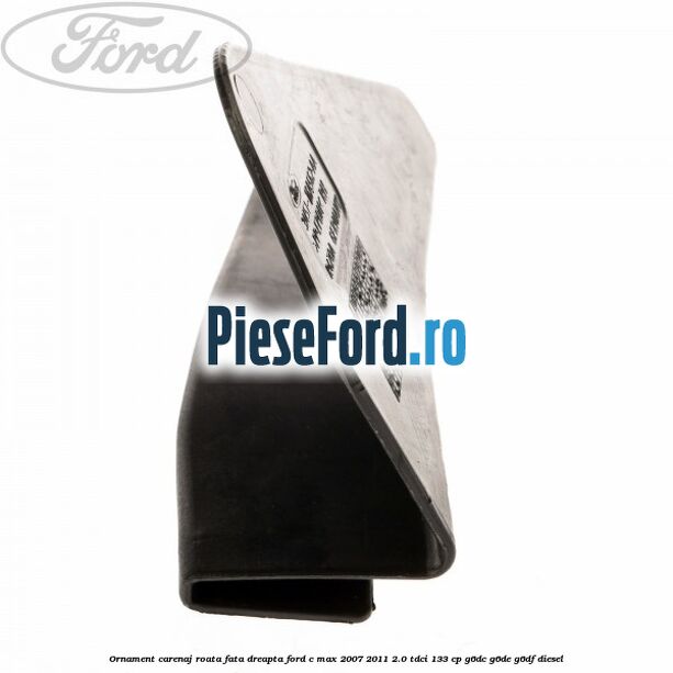 Ornament carenaj roata fata dreapta Ford C-Max 2007-2011 2.0 TDCi 133 cp Ornament carenaj roata fata dreapta Ford C-Max 2007-2011 2.0 TDCi 133 cp G6DC, G6DE, G6DF diesel