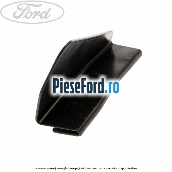 Ornament carenaj roata fata stanga Ford C-Max 2007-2011 2.0 TDCi 110 cp IXDA diesel