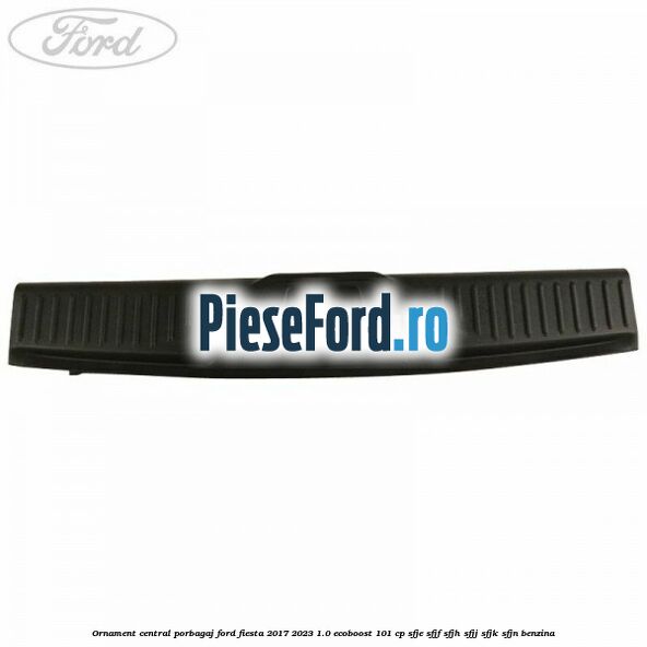 Ornament central porbagaj Ford Fiesta 2017-2023 1.0 EcoBoost 101 cp SFJE, SFJF, SFJH, SFJJ, SFJK, SFJN benzina
