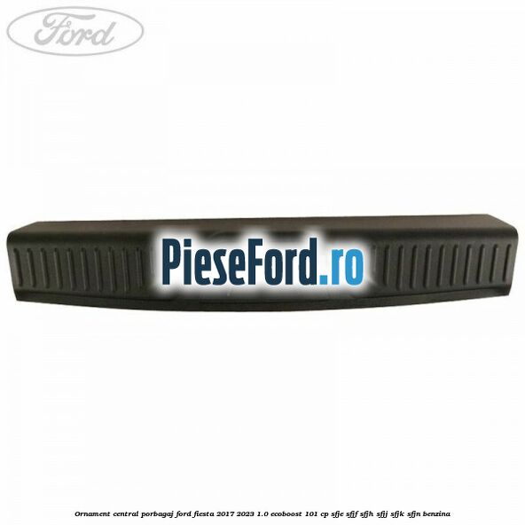 Ornament central porbagaj Ford Fiesta 2017-2023 1.0 EcoBoost 101 cp SFJE, SFJF, SFJH, SFJJ, SFJK, SFJN benzina