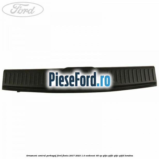 Ornament central porbagaj Ford Fiesta 2017-2023 1.0 EcoBoost 85 cp Q0JA, Q0JB, Q0JC, Q0JD benzina
