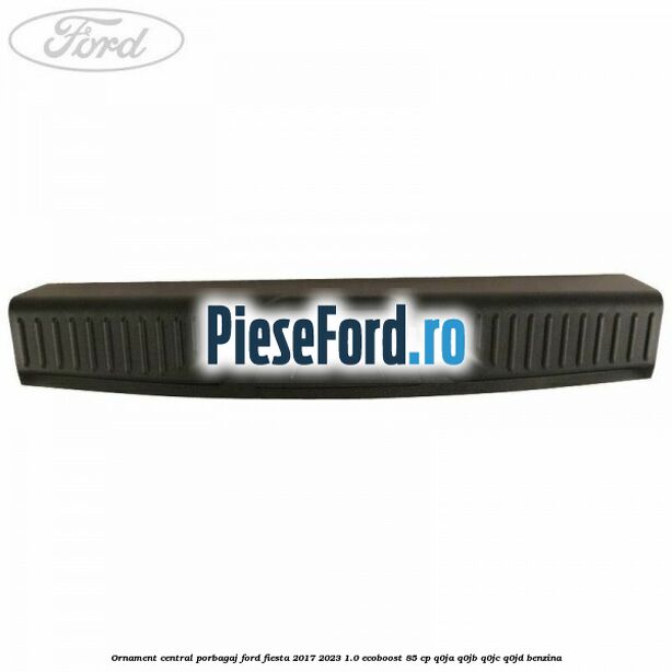 Ornament central porbagaj Ford Fiesta 2017-2023 1.0 EcoBoost 85 cp Q0JA, Q0JB, Q0JC, Q0JD benzina