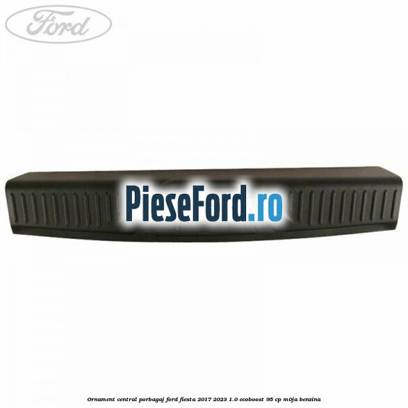 Ornament central porbagaj Ford Fiesta 2017-2023 1.0 EcoBoost 95 cp M0JA benzina