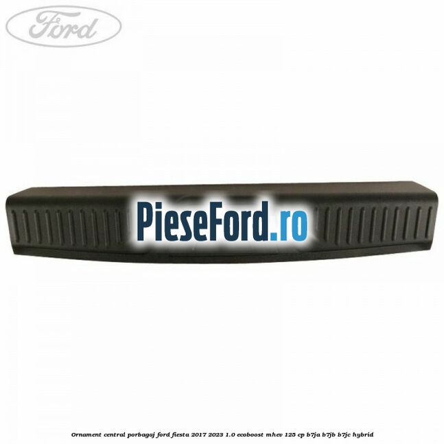 Ornament central porbagaj Ford Fiesta 2017-2023 1.0 EcoBoost mHEV 125 cp B7JA, B7JB, B7JC Hybrid