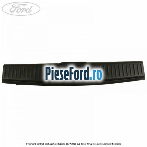 Ornament central porbagaj Ford Fiesta 2017-2023 1.1 Ti-VCT 70 cp Ornament central porbagaj Ford Fiesta 2017-2023 1.1 Ti-VCT 70 cp XPJA, XPJB, XPJC, XPJD benzina