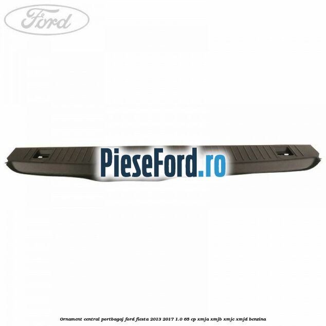 Ornament central portbagaj Ford Fiesta 2013-2017 1.0 65 cp XMJA, XMJB, XMJC, XMJD benzina
