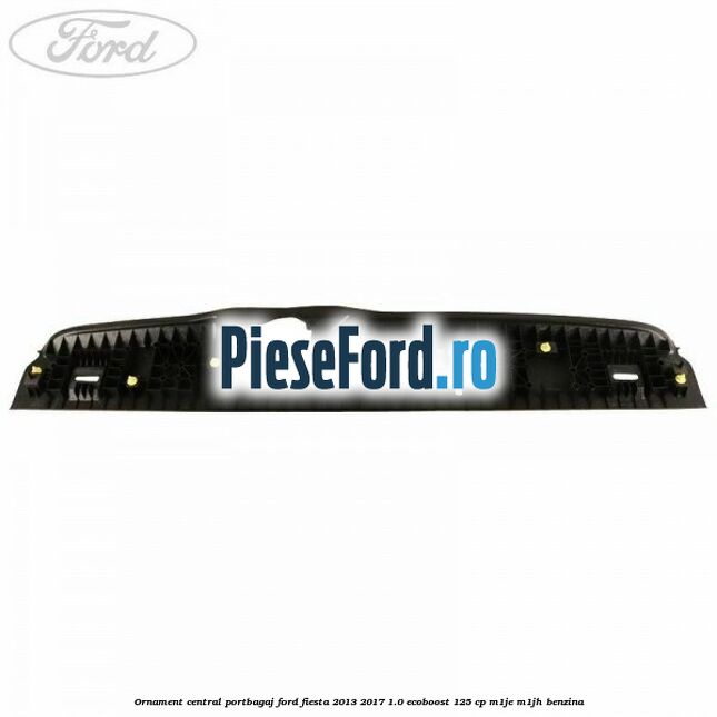 Ornament central portbagaj Ford Fiesta 2013-2017 1.0 EcoBoost 125 cp M1JE, M1JH benzina