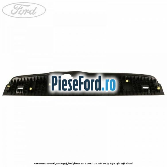 Ornament central portbagaj Ford Fiesta 2013-2017 1.6 TDCi 95 cp T3JA, TZJA, TZJB diesel
