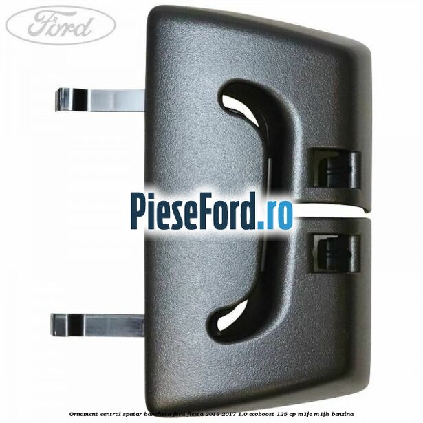 Ornament central spatar bancheta Ford Fiesta 2013-2017 1.0 EcoBoost 125 cp Ornament central spatar bancheta Ford Fiesta 2013-2017 1.0 EcoBoost 125 cp M1JE, M1JH benzina