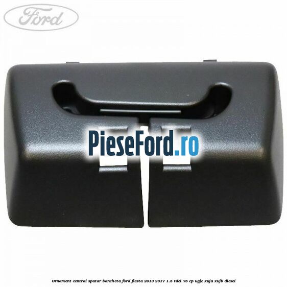 Ornament central spatar bancheta Ford Fiesta 2013-2017 1.5 TDCi 75 cp UGJC, XUJA, XUJB diesel