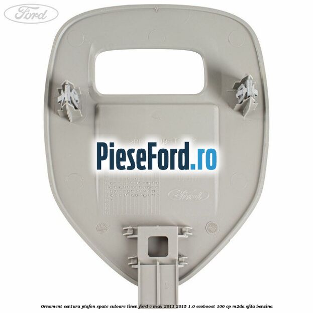 Ornament centura plafon spate culoare linen Ford C-Max 2011-2015 1.0 EcoBoost 100 cp M2DA, SFDA benzina