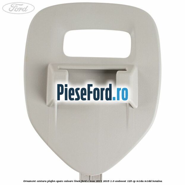 Ornament centura plafon spate culoare linen Ford C-Max 2011-2015 1.0 EcoBoost 125 cp M1DA, M1DD benzina