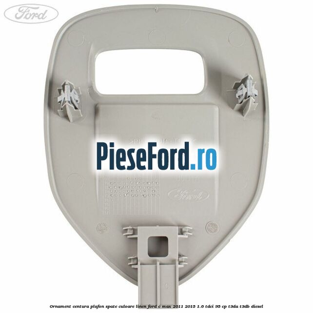 Ornament centura plafon spate culoare linen Ford C-Max 2011-2015 1.6 TDCi 95 cp T3DA, T3DB diesel