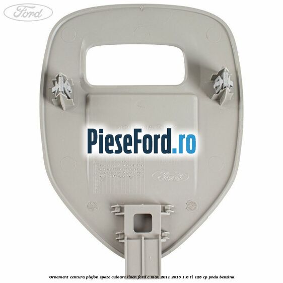 Ornament centura plafon spate culoare linen Ford C-Max 2011-2015 1.6 Ti 125 cp PNDA benzina