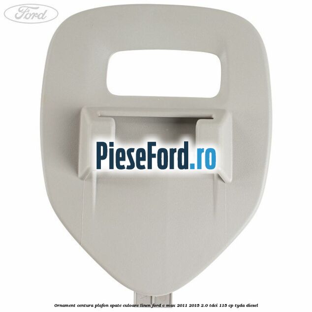 Ornament centura plafon spate culoare linen Ford C-Max 2011-2015 2.0 TDCi 115 cp TYDA diesel