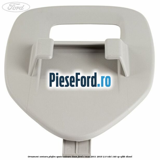 Ornament centura plafon spate culoare linen Ford C-Max 2011-2015 2.0 TDCi 140 cp UFDB diesel
