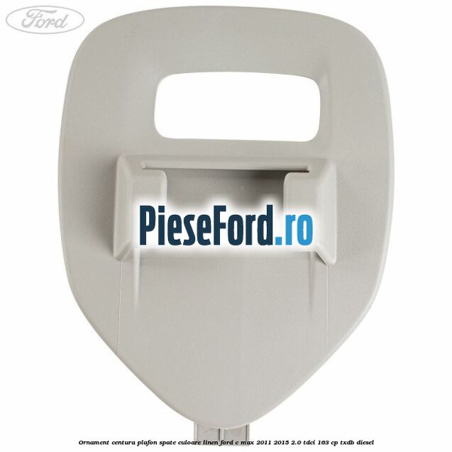 Ornament centura plafon spate culoare linen Ford C-Max 2011-2015 2.0 TDCi 163 cp TXDB diesel