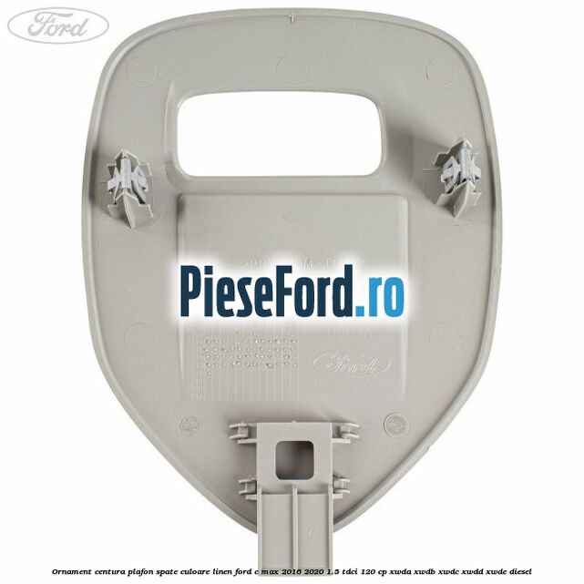 Ornament centura plafon spate culoare linen Ford C-Max 2016-2020 1.5 TDCi 120 cp XWDA, XWDB, XWDC, XWDD, XWDE diesel