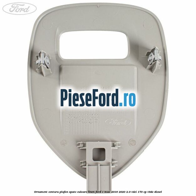 Ornament centura plafon spate culoare linen Ford C-Max 2016-2020 2.0 TDCi 170 cp T8DE diesel