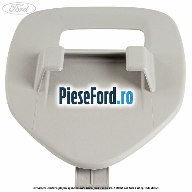Ornament centura plafon spate culoare linen Ford C-Max 2016-2020 2.0 TDCi 170 cp T8DE diesel