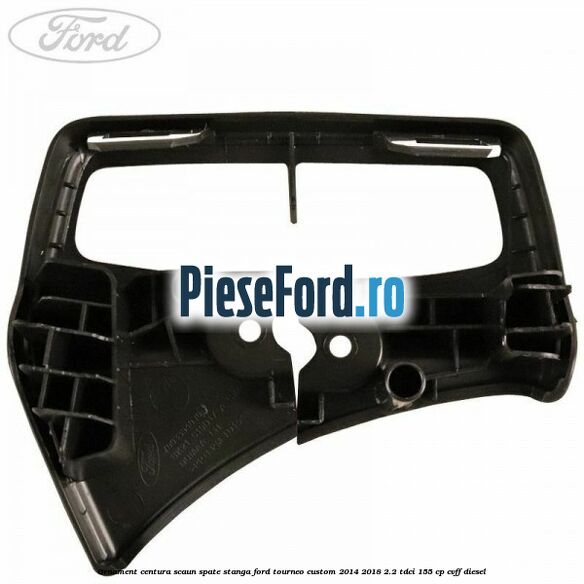 Ornament centura scaun spate stanga Ford Tourneo Custom 2014-2018 2.2 TDCi 155 cp Ornament centura scaun spate stanga Ford Tourneo Custom 2014-2018 2.2 TDCi 155 cp CVFF diesel