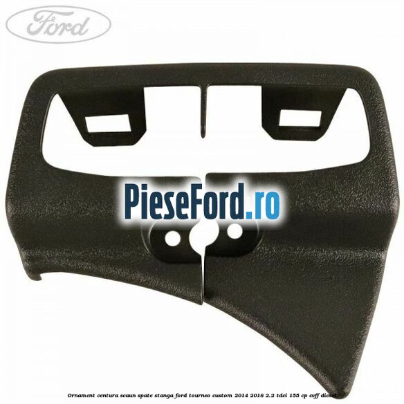 Ornament centura scaun spate stanga Ford Tourneo Custom 2014-2018 2.2 TDCi 155 cp Ornament centura scaun spate stanga Ford Tourneo Custom 2014-2018 2.2 TDCi 155 cp CVFF diesel