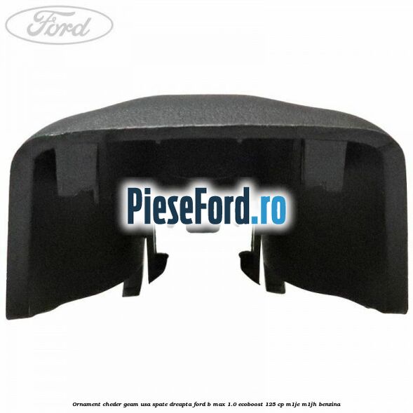 Ornament cheder geam usa spate dreapta Ford B-Max 1.0 EcoBoost 125 cp M1JE, M1JH benzina