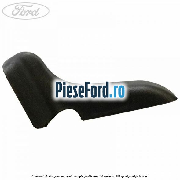 Ornament cheder geam usa spate dreapta Ford B-Max 1.0 EcoBoost 125 cp M1JE, M1JH benzina